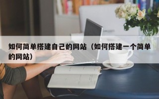 深圳如何简单搭建自己的网站（如何搭建一个简单的网站）
