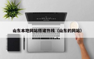 深圳山东本地网站搭建热线（山东的网站）