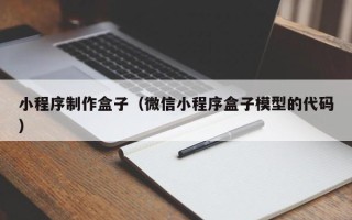 深圳小程序制作盒子（微信小程序盒子模型的代码）