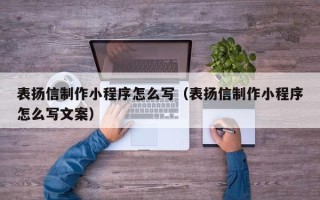 深圳表扬信制作小程序怎么写（表扬信制作小程序怎么写文案）