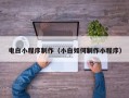 深圳电白小程序制作（小白如何制作小程序）