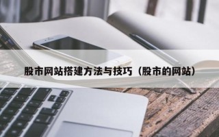 深圳股市网站搭建方法与技巧（股市的网站）