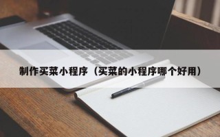 深圳制作买菜小程序（买菜的小程序哪个好用）